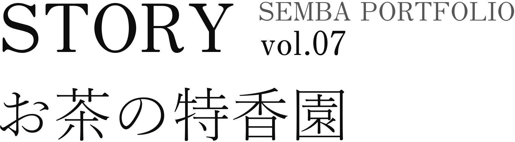 SEMBA PORTFOLIO STORY vol.07 お茶の特香園